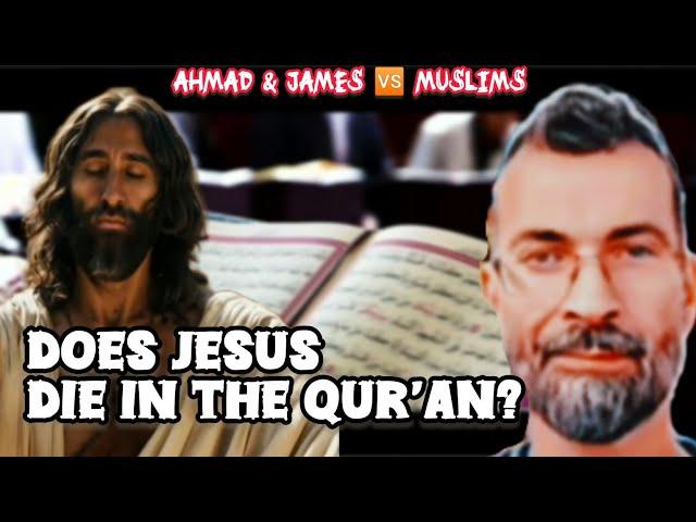 Ahmad & James  Muslims - Does JESUS  DIE In The QUR'AN? |Educational Purposes