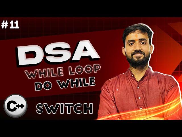 Lecture 11: While and Do while Loop || Switch || break || Continue in C++ || DSA