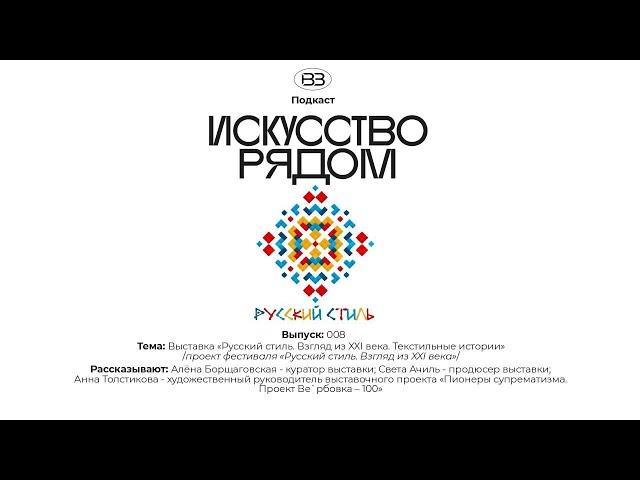 Подкаст  «Искусство рядом». О проекте  "Русский Стиль Взгляд из XXI века. Текстильные истории»