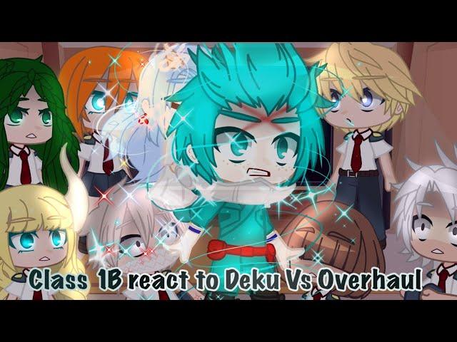 ˚•Class 1B react to Deku vs Overhaul•Mha•My AU˚