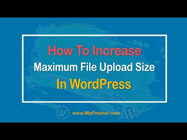 How To Increase The Maximum File Upload Size In WordPress