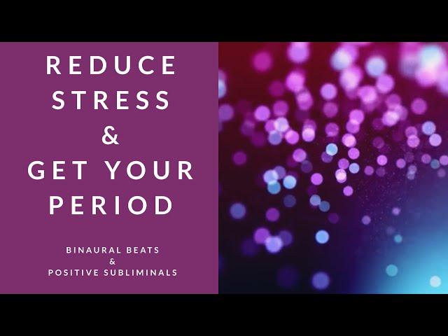 REDUCE STRESS AND GET YOUR PERIOD | Binaural Beats | Subliminal Affirmations