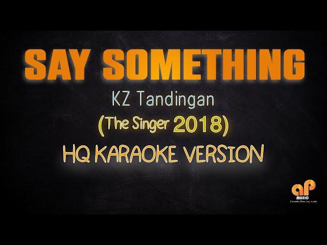 SAY SOMETHING - KZ Tandingan /The Singer 2018 (HQ KARAOKE VERSION)