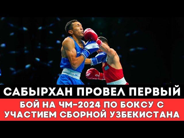 Сабырхан провел Первый бой на ЧМ-2024 по боксу с участием Узбекистана!