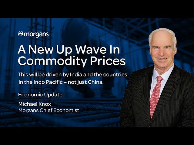 A New Up Wave in Commodity Prices - Michael Knox, Morgans Chief Economist