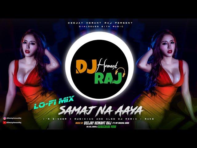 Samaj Na Aaya (Lo-Fi Mix) DeeJay Hemant Raj | Lofi DJ Songs | Lofi Slow And Reverb