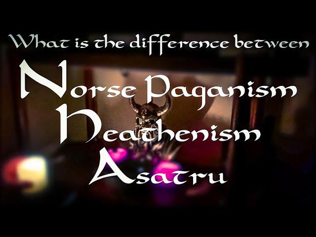 Heathen/Norse Pagan/Asatru: Whats the difference?