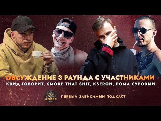 ОБСУЖДЕНИЕ 3 РАУНДА: КВИД ГОВОРИТ, SMOKE THAT SHIT, KSERON, РОМА СУРОВЫЙ / ПЕРВЫЙ ЗАВИСИМЫЙ ПОДКАСТ