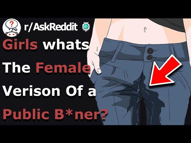 Girls Reveal The Female Verison Of a Public B*ner (r/Askreddit)