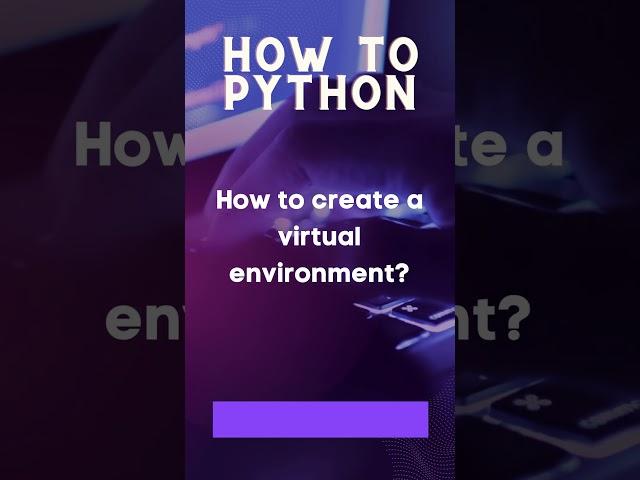 How to Create a Virtual Environment in Python