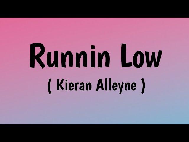 Kieran Alleyne - Runnin Low ( lyrics )