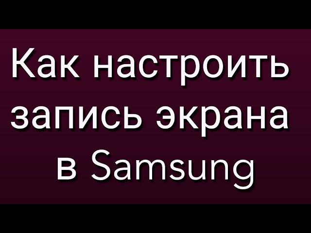 Как настроить запись экрана в Samsung