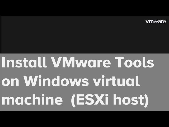 Install VMware Tools on Windows Virtual Machine (ESXi host)