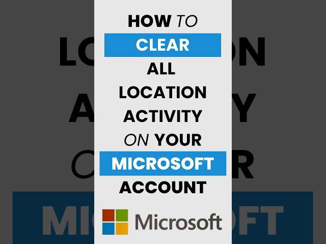 How Do I Clear All Location Activity on My Microsoft Account?