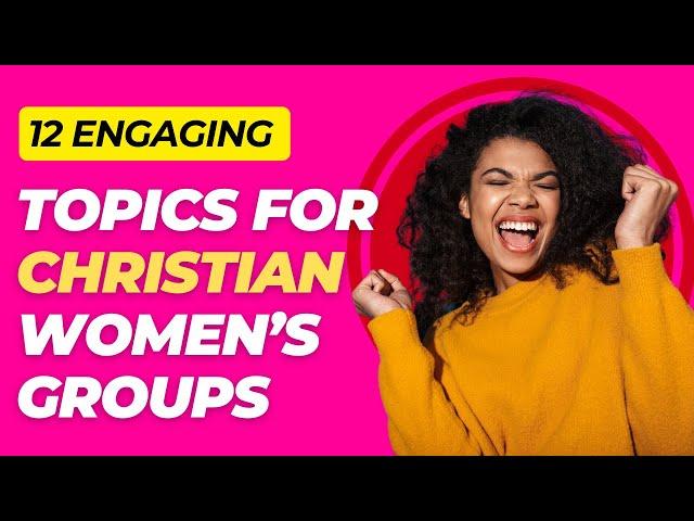 Good Topics for Christian Women's Group Discussions