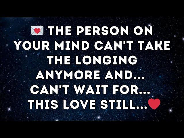 The person on your mind can't take the longing anymore and ... can't wait for    This love still ️