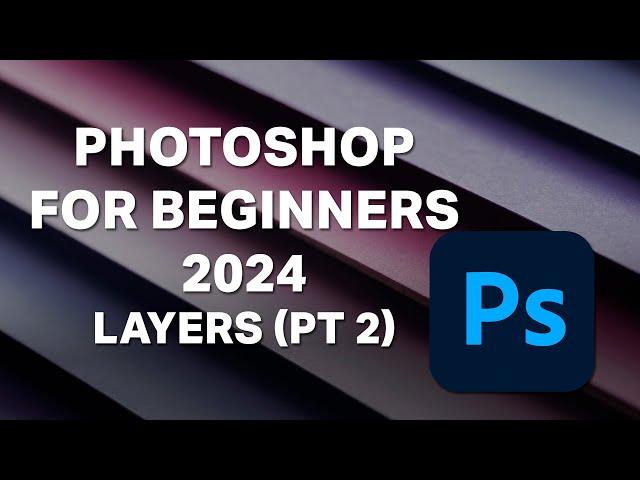 Photoshop for Beginners - 2024 - Lesson 8 - Layers (Part 2)