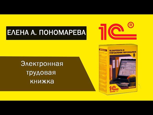 Как оформить в 1С:ЗУП электронные трудовые книжки - Елена А. Пономарева