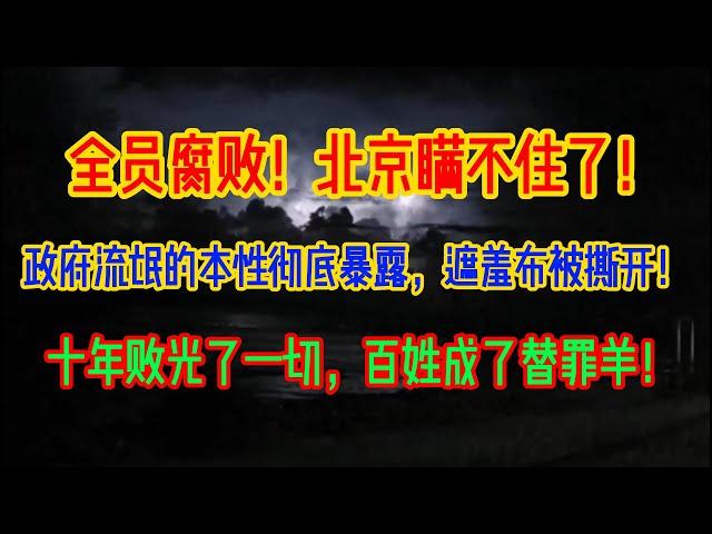 全员腐败！北京瞒不住了！政府流氓的本性彻底暴露，遮羞布被撕开！十年败光了一切，百姓成了替罪羊！