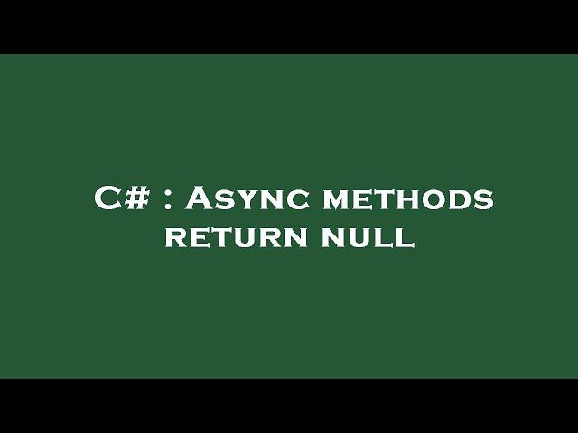 C# : Async methods return null