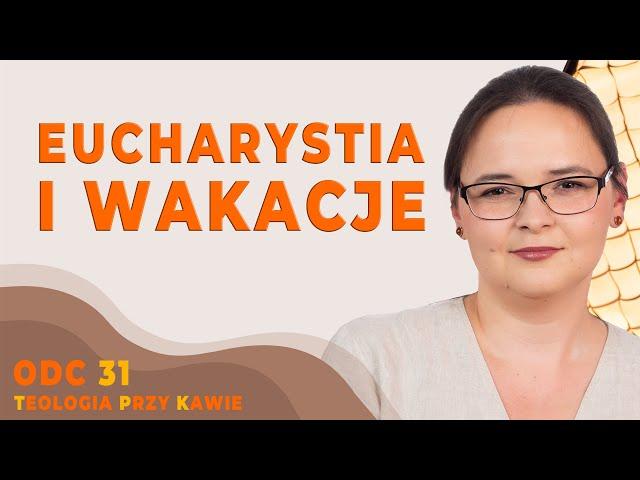 EUCHARYSTIA I WAKACJE [Teologia przy kawie ODC31]