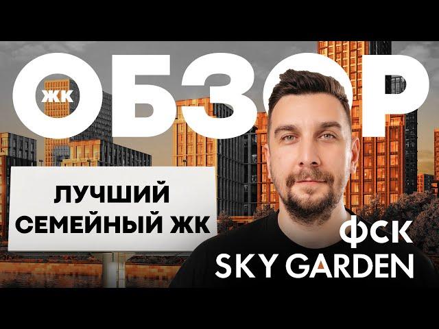 Обзор ЖК Sky Garden от ФСК: чем хорош ЖК Скай Гарден и кому он подойдет?