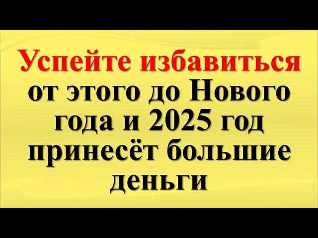 Хотите стать богаче? Успейте избавиться от этого до Нового года и 2025 год принесёт большие деньги