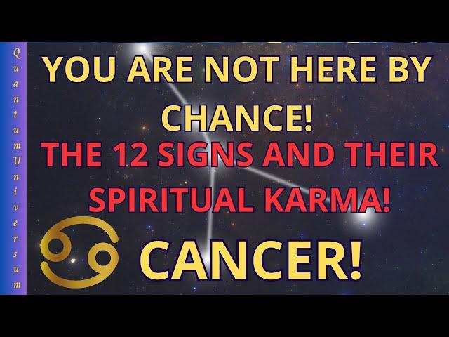 You Are Not Here by Chance! The 12 Signs and Their Spiritual Karma!  CANCER!