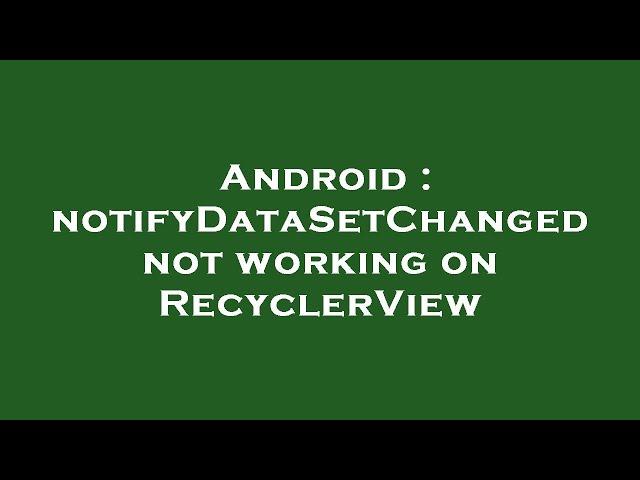 Android : notifyDataSetChanged not working on RecyclerView