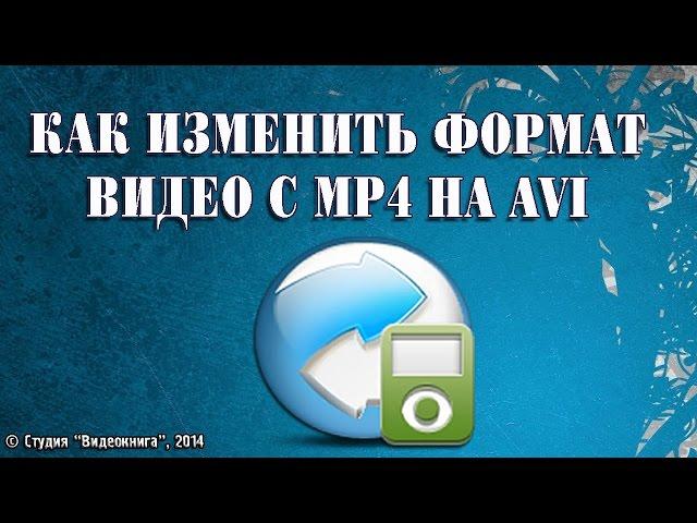 Как изменить формат видео с MP4 на AVI