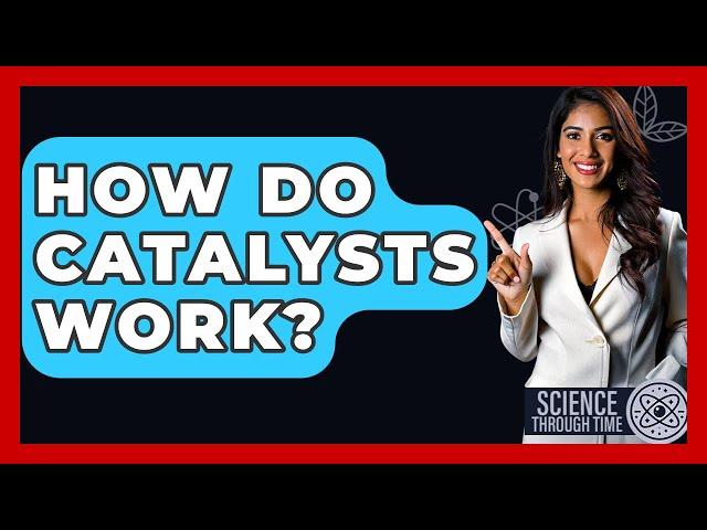 How Do Catalysts Work? - Science Through Time