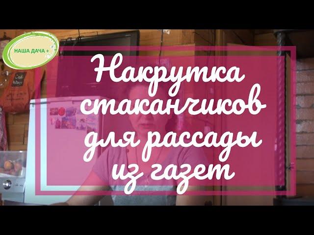 Накрутка стаканчиков для рассады из газеты. Лайфхак. Любимова Елена