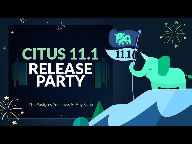 Citus 11.1 Release Party for the Postgres you love at any scale