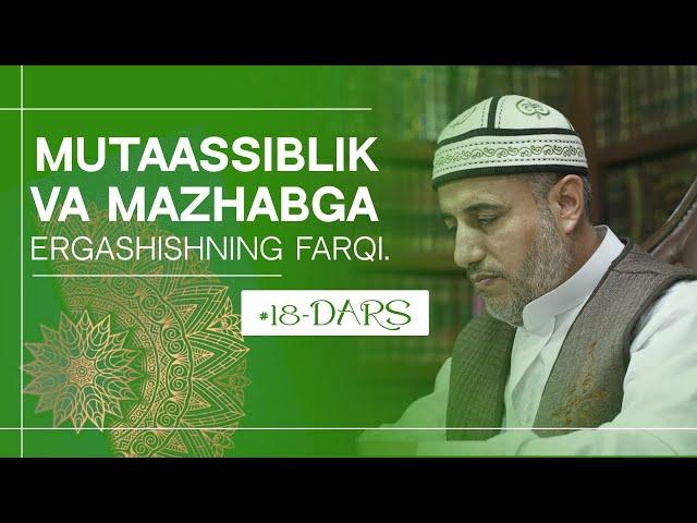 18.Mutaassiblik va mazhabga ergashishning farqi