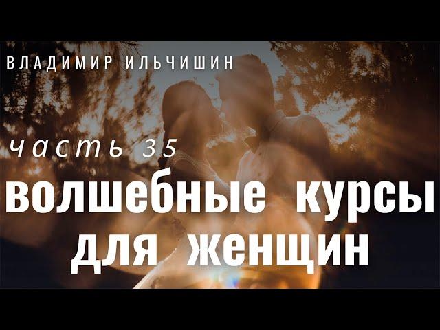 ВОЛШЕБНЫЕ КУРСЫ ДЛЯ ЖЕНЩИН 35 часть.