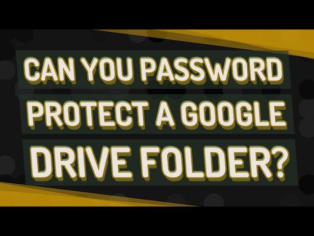 Can you password protect a Google Drive folder?