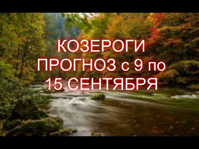 КОЗЕРОГИ-С 9 по 15 СЕНТЯБРЯ