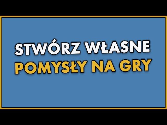 Jak wymyślać lub tworzyć pomysły na GRY? Poradnik