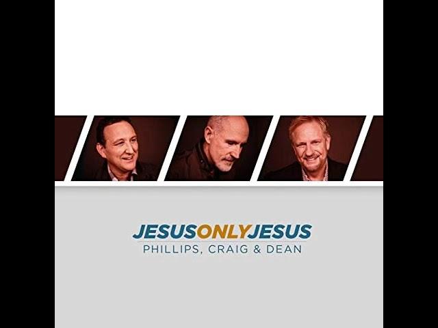 Jesus, Only Jesus [Radio Edit] - Phillips, Craig and Dean