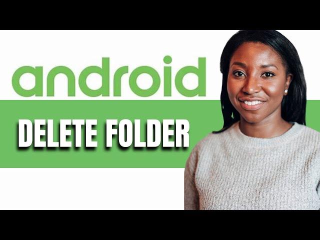 HOW TO DELETE FOLDER ON ANDROID