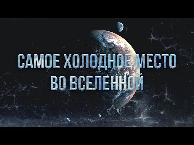 Самое холодное место во Вселенной