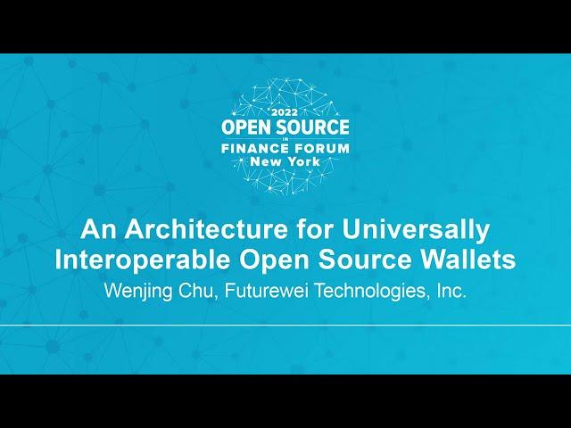 An Architecture for Universally Interoperable Open Source Wallets - Wenjing Chu, Futurewei