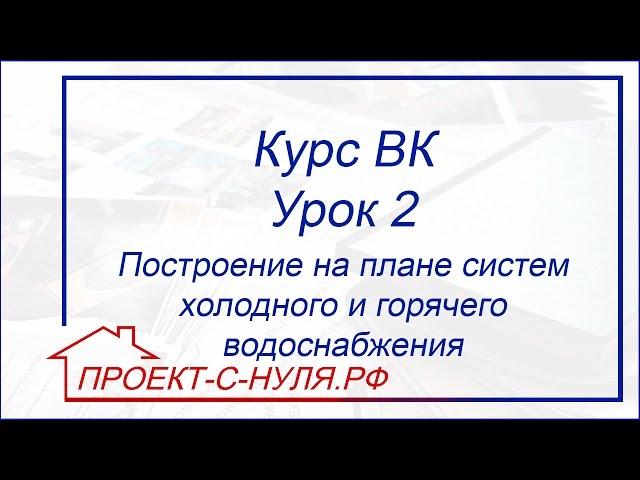 Курс "Водоснабжение и канализация". Урок 2. План систем холодного и горячего водоснабжения