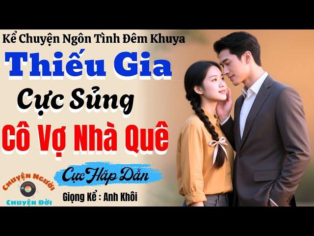 Truyện Đêm Khuya | Thiếu Gia Cực Sủng Cô Vợ Nhà Quê | Chuyện Người Chuyện Đời