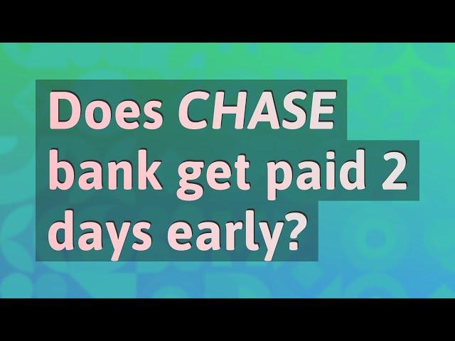 Does Chase bank get paid 2 days early?