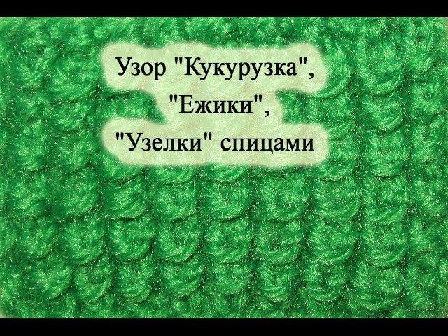 Узор "Кукурузка", "Ежики", "Узелки" спицами.