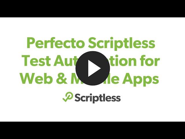 Perfecto Scriptless Test Automation for Web & Mobile Apps