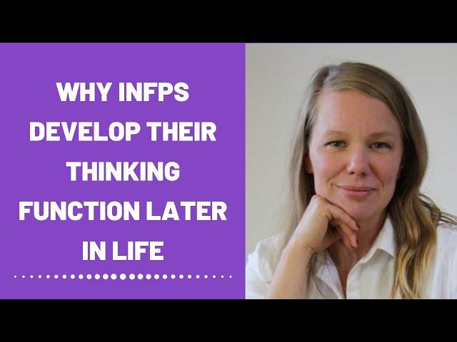 Thoughts On Why INFPs Develop Their Thinking Function Later In Life (Development)