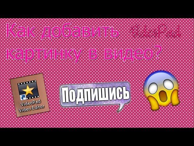  КАК ВСТАВИТЬ КАРТИНКУ В ВИДЕО? // VIDEOPAD 