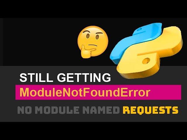  Fix ModuleNotFoundError (No Module Named Requests) Python Import Error (If Installed / If Exists)